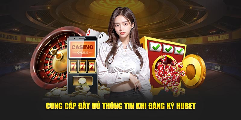 cung-cap-day-du-thong-tin-khi-dang-ky-hubet